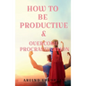 How to Be Productive & Overcome Procrastination