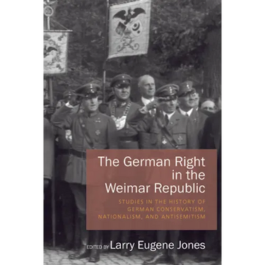 The German Right in the Weimar Republic: Studies in the History of German Conservatism, Nationalism, and Antisemitism