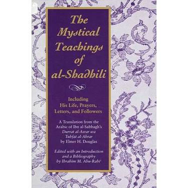 The Mystical Teachings of al-Shadhili: Including His Life, Prayers, Letters, and Followers. A Translation from the Arabic of Ibn al-Sabbagh's Durrat a