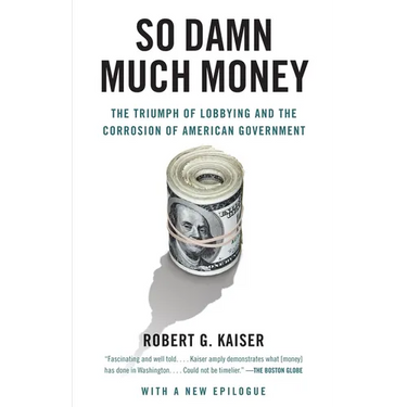 So Damn Much Money: The Triumph of Lobbying and the Corrosion of American Government