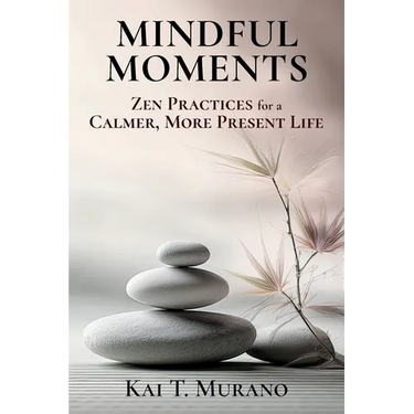 Mindful Moments: Zen Practices for a Calmer, More Present Life