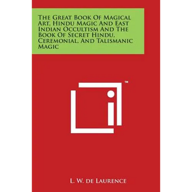 The Great Book Of Magical Art, Hindu Magic And East Indian Occultism And The Book Of Secret Hindu, Ceremonial, And Talismanic Magic