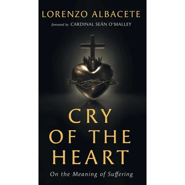 Cry of the Heart: On the Meaning of Suffering