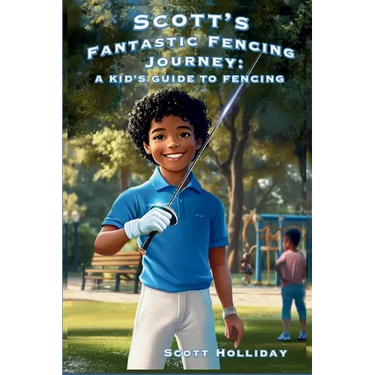 Scott's Fantastic Fencing Journey: A Kid's Guide to Fencing