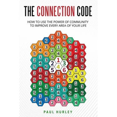 The Connection Code: How To Use The Power Of Community To Improve Every Area Of Your Life