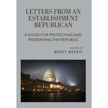 Letters from an Establishment Republican: A Guide for Protecting and Preserving the Republic