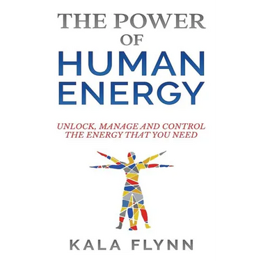 The Power of Human Energy: Unlock, Manage and Control the Energy that you need