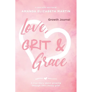 Love, Grit and Grace - Growth Journal: A true story about growing through life's messy grief