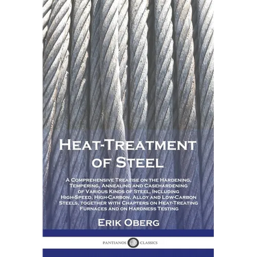 Heat-Treatment of Steel: A Comprehensive Treatise on the Hardening, Tempering, Annealing and Casehardening of Various Kinds of Steel, Including High-S