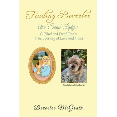 Finding Beverlee (the 'Soap' Lady): A Blind and Deaf Dog's True Journey of Love and Hope