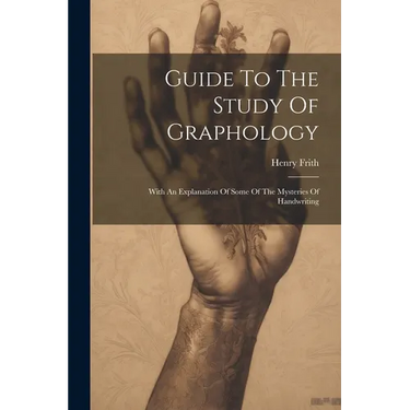 Guide To The Study Of Graphology: With An Explanation Of Some Of The Mysteries Of Handwriting