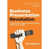 Business Presentation Revolution: The Bold New Way to Inspire Action, Online or on Stage