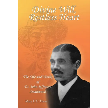 Divine Will, Restless Heart: The Life and Works of Dr. John Jefferson Smallwood