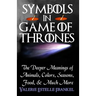 Symbols in Game of Thrones: The Deeper Meanings of Animals, Colors, Seasons, Food, and Much More