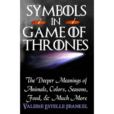 Symbols in Game of Thrones: The Deeper Meanings of Animals, Colors, Seasons, Food, and Much More