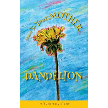 Listen To Your Mother Dandelion: An "I believe in you" book