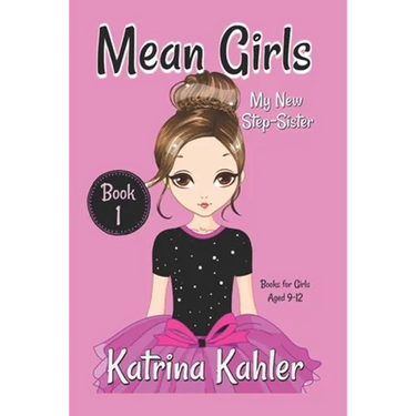 MEAN GIRLS - Book 1: My New Step-Sister: Books for Girls Aged 9-12