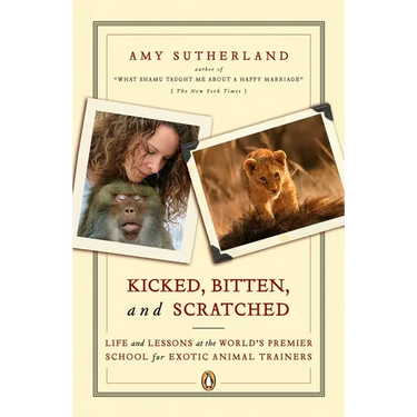 Kicked, Bitten, and Scratched: Life and Lessons at the World's Premier School for Exotic Animal Trainers