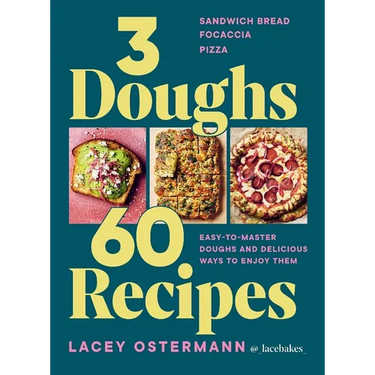 3 Doughs, 60 Recipes: Focaccia, Pizza, Sandwich Bread - Easy-To-Master Doughs and Delicious Ways to Enjoy Them