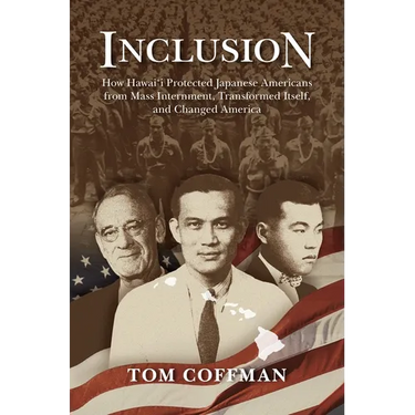 Inclusion: How Hawai'i Protected Japanese Americans from Mass Internment, Transformed Itself, and Changed America