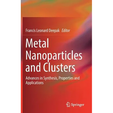 Metal Nanoparticles and Clusters: Advances in Synthesis, Properties and Applications