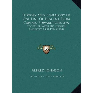 History And Genealogy Of One Line Of Descent From Captain Edward Johnson: Together With His English Ancestry, 1500-1914 (1914)
