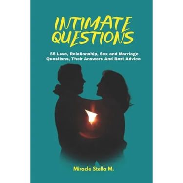 Intimate Questions: 55 Love, Relationship, Sex And Marriage Questions, Their Answers And Best Advice