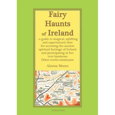 Fairy Haunts of Ireland: A guide to magical, uplifting and supernatural sites for accessing the ancient spiritual heritage of Ireland and participatin