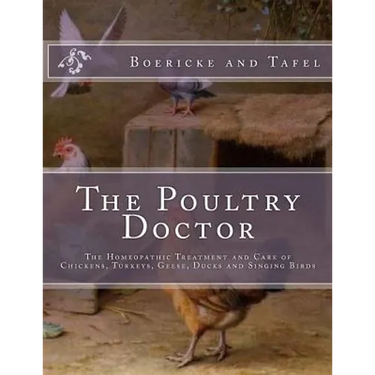 The Poultry Doctor: The Homeopathic Treatment and Care of Chickens, Turkeys, Geese, Ducks and Singing Birds