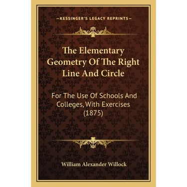 The Elementary Geometry Of The Right Line And Circle: For The Use Of Schools And Colleges, With Exercises (1875)