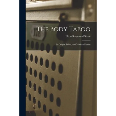 The Body Taboo: Its Origin, Effect, and Modern Denial