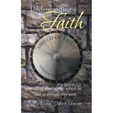 Understanding Faith: Calling Those Things Which Be Not as Though They Were.