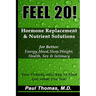 Feel 20!: Hormone Replacement & Nutrient Solutions for Better Energy, Mood, Sleep, Weight, Health, Sex & Intimacy