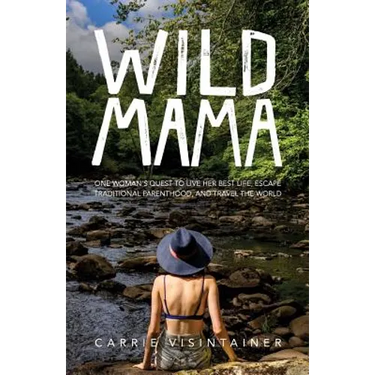 Wild Mama: One Woman's Quest to Live Her Best Life, Escape Traditional Parenthood, and Travel the World