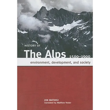 History of the Alps, 1500 - 1900: Environment, Development, and Society