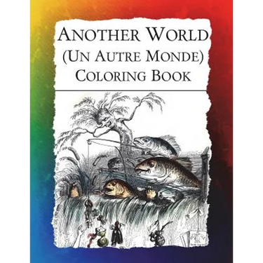 Another World (Un Autre Monde) Coloring Book: Illustrations from J J Grandville's 1844 surrealist classic