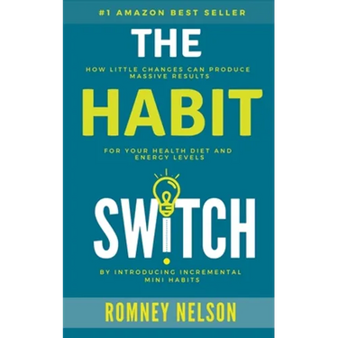 The Habit Switch: How Little Changes Can Produce Massive Results For Your Health, Diet and Energy Levels
