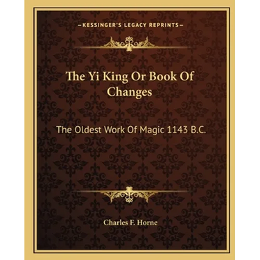 The Yi King Or Book Of Changes: The Oldest Work Of Magic 1143 B.C.