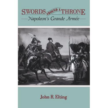 Swords Around a Throne: Napoleon's Grande Armée