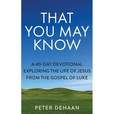 That You May Know: A 40-Day Devotional Exploring the Life of Jesus from the Gospel of Luke