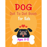Dog Dot to Dot Book For Kids Ages 8-12: Connect the dot Activities for Learning