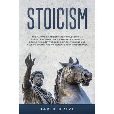 Stoicism: The Manual of Ancient Stoic Philosophy as a Way of Modern Life - A Beginner's Guide to Develop Mindset Through Critical Thinking and Self-Di