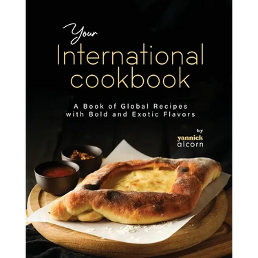 Your International Cookbook: A Book of Global Recipes with Bold and Exotic Flavors