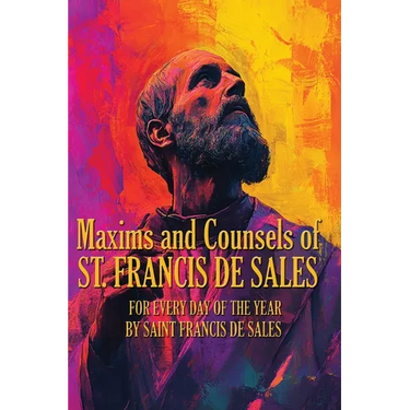 Maxims and Counsels of ST. FRANCIS DE SALES: A Sublime Book