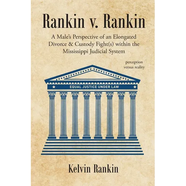 Rankin v. Rankin: A Male's Perspective of an Elongated Divorce and Custody Fight(s) within the Mississippi Judicial System