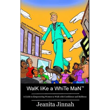 Walk Like A White Man(TM): A Guide to Empowering Women to Walk with Confidence and Boldness