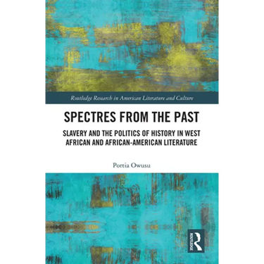 Spectres from the Past: Slavery and the Politics of "History" in West African and African-American Literature