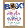 Box!: Castles, Kitchens, And Other Cardboard Creations For Kids