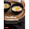 The Miso Cookbook: 87 Umami-Rich Recipes Using Japan's Incredible Probiotic Superfood