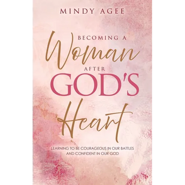 Becoming A Woman After God's Heart: Learning to be courageous in our battles and confident in our God